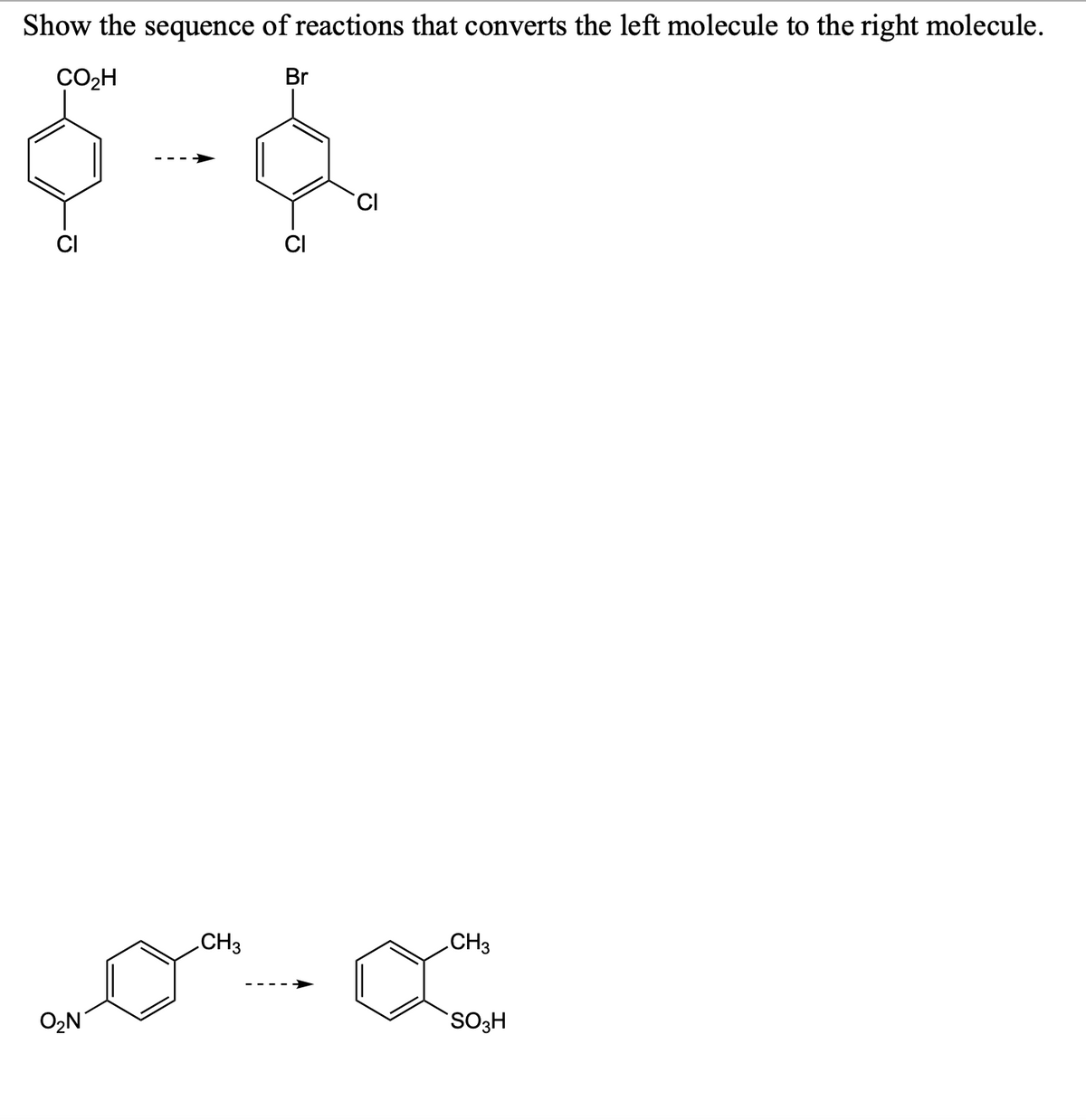 Show the sequence of reactions that converts the left molecule to the right molecule.
CO₂H
Br
O₂N
0
CI
CH3
CH3
SO3H