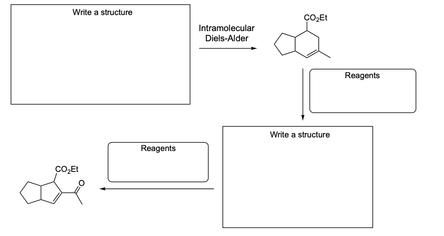Write a structure
CO₂Et
Reagents
Intramolecular
Diels-Alder
CO₂Et
Write a structure
Reagents