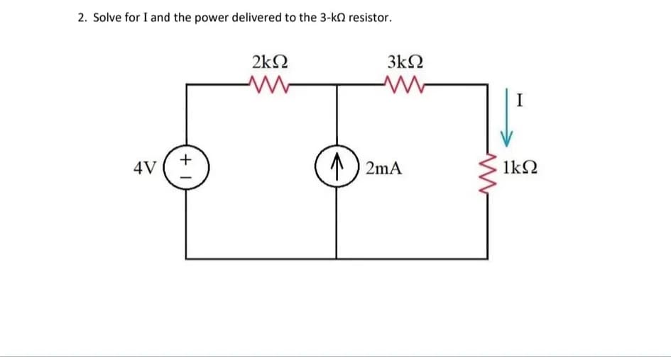 2. Solve for I and the power delivered to the 3-kΩ resistor.
2ΚΩ
4V
+1
3kΩ
ww
1) 2mA
I
1kΩ