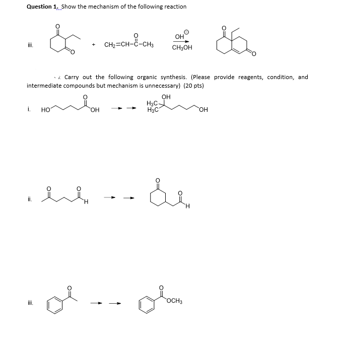 Question 1. Show the mechanism of the following reaction
OH
CH2=CH-ċ-CH3
+
CH3OH
•i Carry out the following organic synthesis. (Please provide reagents, condition, and
intermediate compounds but mechanism is unnecessary) (20 pts)
OH
H3C
H3C
i.
но
HO.
de
ii.
OCH3
