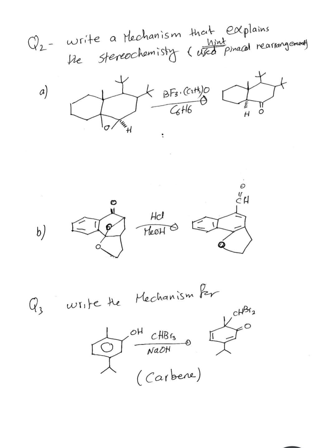 Q, -
write a Mechanism that explains
hint
he stereochemisty (sed pmacal rearangemendy
a)
CotH6
fonn
Hcl
b)
HeoH O
wr,te he Mechanism fer
OH
CHBrg
NAOH
(Carbene)
