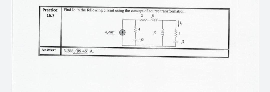 Practice:
Find Io in the following circuit using the concept of source transformation.
16.7
2
ele
490°
1
-13
-j2
3.288/99.46 A.
Answer:
