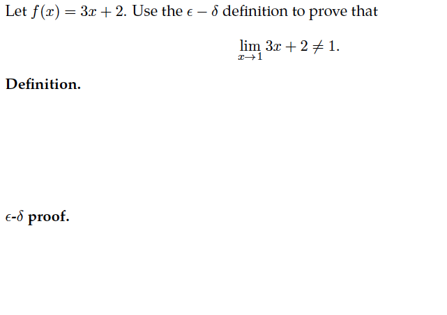 Let f(x) = 3x + 2. Use the € – d definition to prove that
lim 3x +2 1.
x→1
Definition.
E-d proof.