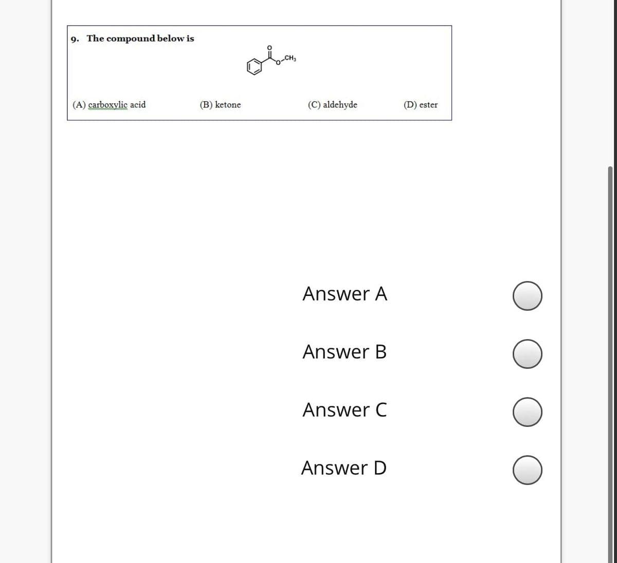 9. The compound below is
ola
(A) carboxylic acid
(B) ketone
(C) aldehyde
(D) ester
Answer A
Answer B
Answer C
Answer D
