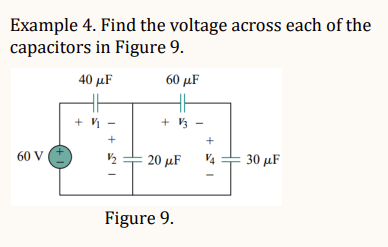 Example 4. Find the voltage across each of the
capacitors
in Figure 9.
60 V
40 μF
+ V
+
½/2₂2
60 με
HH
+V/3
20 μF
Figure 9.
V4
30 με