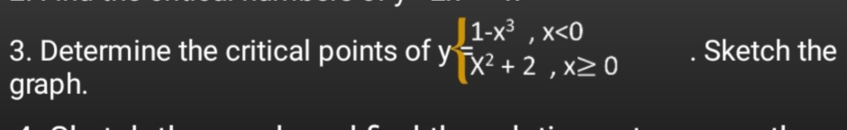 J1-x³ , x<0
3. Determine the critical points of yx2 + 2 , x2 0
graph.
Sketch the
