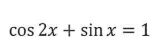 cos 2x + sin x = 1