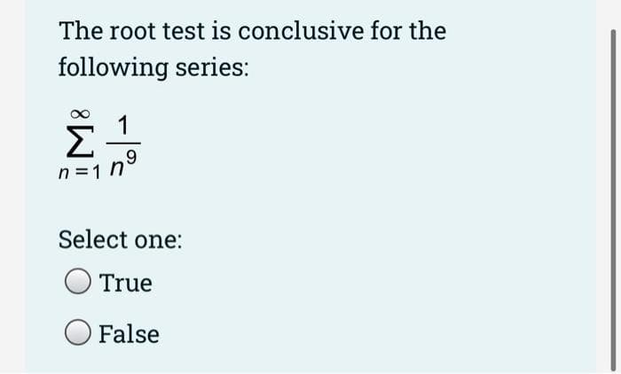 The root test is conclusive for the
following series:
1
Σ
n =1 n°
Select one:
True
False

