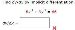 Find dy/dx by implicit differentiation.
8x3 + 9y3 = 66
dy/dx =
