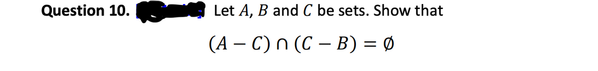 Question 10.
Let A, B and C be sets. Show that
(A − C) n (C − B) = Ø