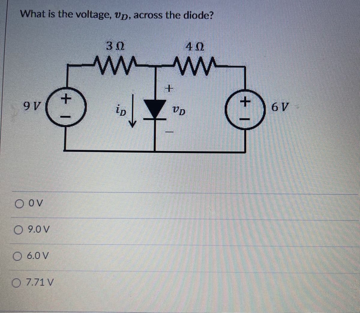 What is the voltage, vp, across the diode?
30
40
9 V
ip
Vp
6 V
O Ov
O 9.0V
O 6.0 V
O 7.71 V
