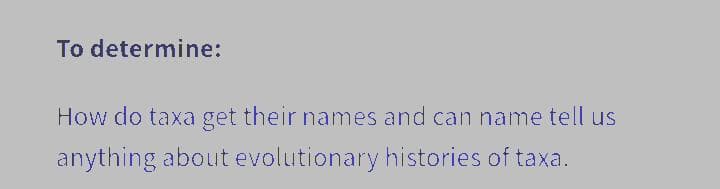 To determine:
How do taxa get their names and can name tell us
anything about evolutionary histories of taxa.