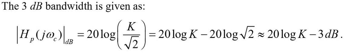 The 3 dB bandwidth is given as:
K
(5)
|H₂(jo) dB = 20log
р
= 20 log K-20log√√2 = 20 log K-3 dB.