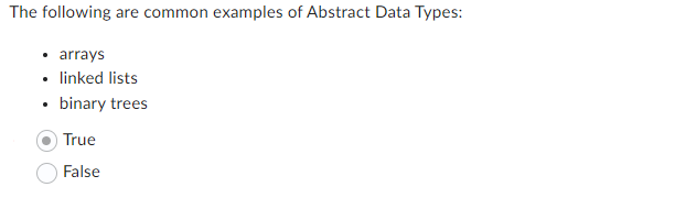 The following are common examples of Abstract Data Types:
• arrays
• linked lists
• binary trees
True
False