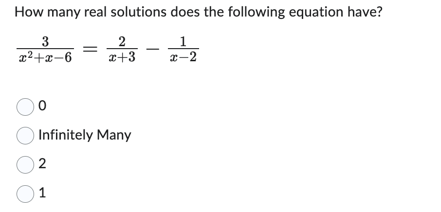 How many real solutions does the following equation have?
1
x-2
3
x²+x-6
0
2
x+3
Infinitely Many
2
1