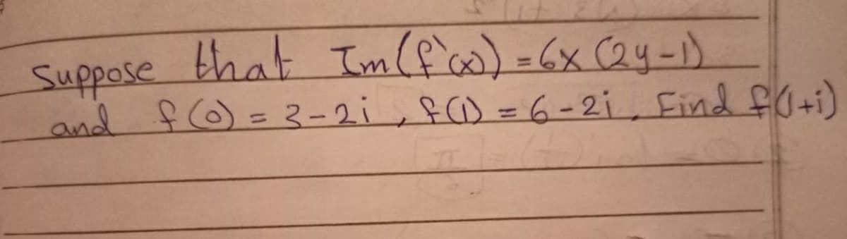 Suppose
that Im (f'c0) -6x Qy-)
and f()= 3-2i, f)=6- 21, Find f0+i)
%3D
%3D
