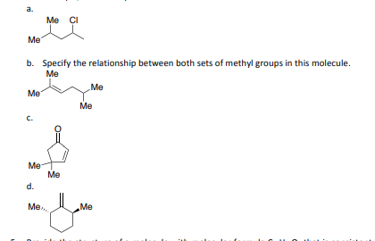 a.
Me CI
Me
b. Specify the relationship between both sets of methyl groups in this molecule.
Me
Me
Me
Me
C.
Me
Me
d.
Me.,
Me
