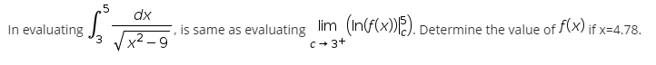 5
In evaluating
35₂
dx
, is same as evaluating lim (In(f(x))). Determine the value of f(x) if x=4.78.
-9
C+3+