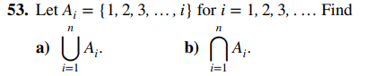 53. Let A; = {1, 2, 3, ..., i} for i = 1, 2, 3, .... Find
n
n
UA₁.
b)
i=1
a)
A₁.
i=1