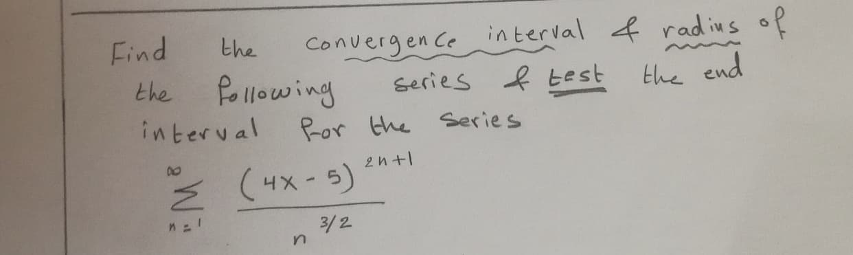 Convergen Ce interval f rad ins
series f test
Find
the
Pollowing
interval
the
the end
Ror the
Series
2n+1
3/2
