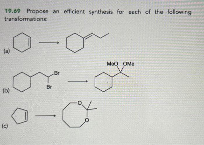 19.69 Propose an efficient synthesis for each of the following
transformations:
(a)
(b)
(c)
Br
Br
-C
MeO OMe