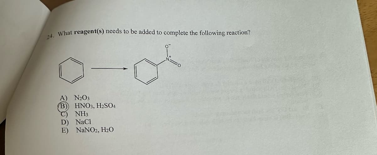 24. What reagent(s) needs to be added to complete the following reaction?
A) N2O3
B) HNO3, H2SO4
NH3
D) NaCl
E) NaNO2, H₂O