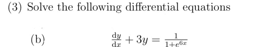 (3) Solve the following differential equations
(b)
dy
+ 3y
dx
1+6x
1+e6x