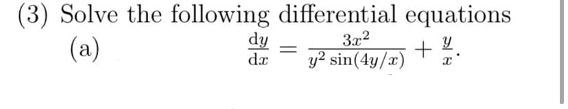 (3) Solve the following differential equations
(a)
dy
3x2
dx
y² sin(4y/x)
+ 1/3
y
