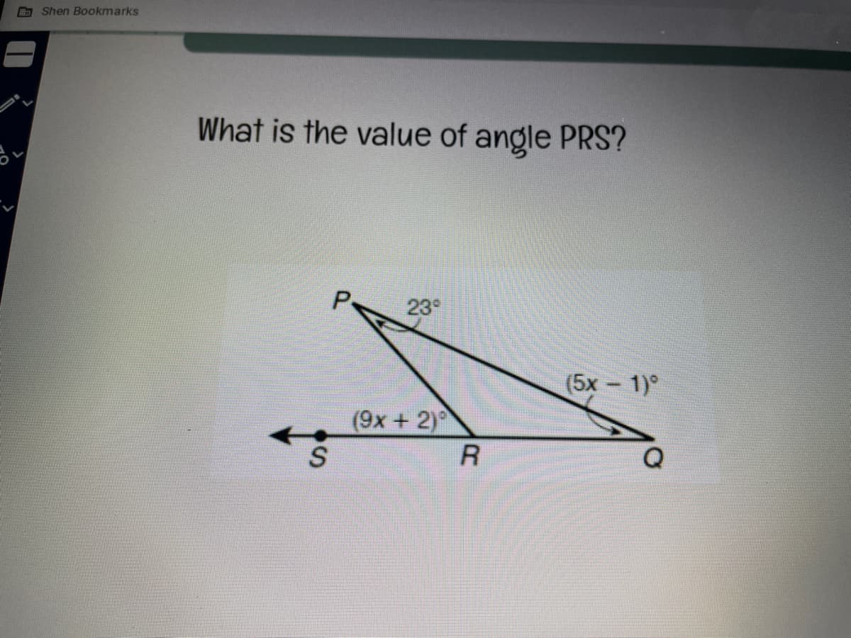 Y
Shen Bookmarks
What is the value of angle PRS?
S
23°
(9x + 2)
R
(5x − 1)°