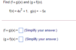 Find (fo g)(x) and (g o f)(x).
f(x) = 4x + 1, g(x) = - 5x
(fo g)(x) = (Simplify your answer.)
(g o f)(x) =
(Simplify your answer.)
