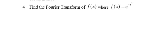 Find the Fourier Transform of f(x) where f(x) = e¯*
