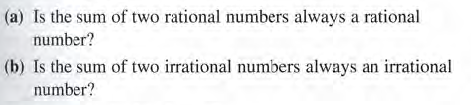 (a) Is the sum of two rational numbers always a rational
number?
(b) Is the sum of two irrational numbers always an irrational
number?
