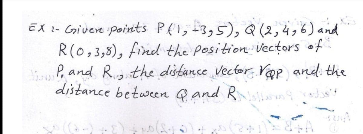 di P, and R.gthe distance vector. Yop and: the
EX !- Givere points P(1, +3,5), Q (2,4,6) and
R(0,3,8), find the position Vectors of
6.
distance between Q and Rllas q Yodbo's
