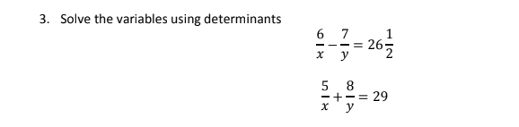3. Solve the variables using determinants
6 7
- 26
х у
5 8
-+-= 29
