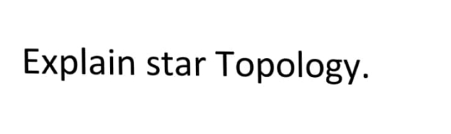 Explain star Topology.