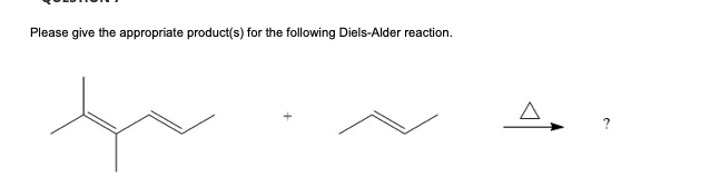 Please give the appropriate product(s) for the following Diels-Alder reaction.
t
A
