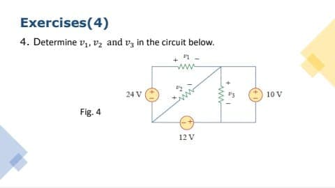 Exercises(4)
4. Determine v, vz and vz in the circuit below.
24 V
10 V
Fig. 4
12 V
ww.
