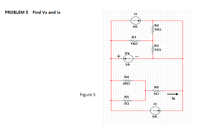 PROBLEM 5 Find Vx and Ix
4A
R2
100
R1
140
R3
150
Vx
1A
R4
200:
R6
60
Figure 5
R5
Ix
50
13
6A
