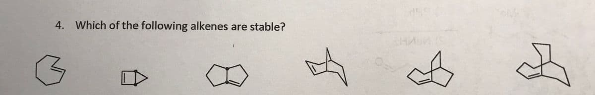 4. Which of the following alkenes are stable?
of
of
