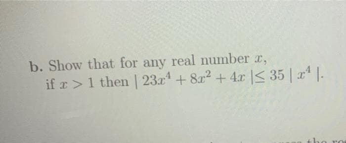 b. Show that for any real number x,
if x > 1 then | 23x¹ + 8x² + 4x |≤ 35 | x¹ |.
ho ro