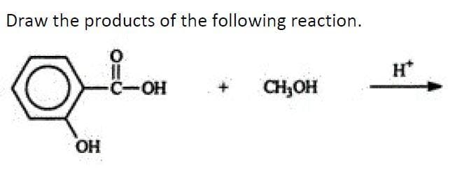 Draw the products of the following reaction.
O
-C-OH
OH
CH₂OH
H*