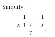 Simplify:
1
x + 7
7
