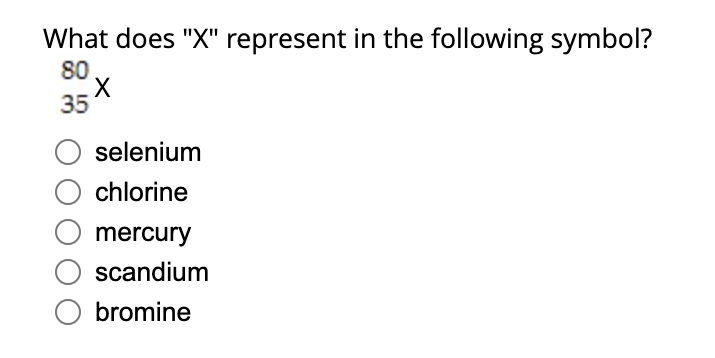 What does "X" represent in the following symbol?
80.
X
35
selenium
chlorine
mercury
scandium
bromine