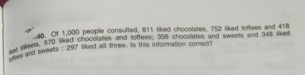 40. Of 1,000 people consulted, 811 liked chocolates, 752 liked toffees and 418
