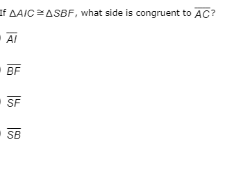 If AAIC=ASBF, what side is congruent to AC?
AI
BF
SF
SB
