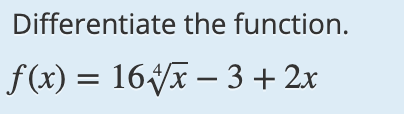 Differentiate the function.
f(x) = 16VX – 3 + 2x
