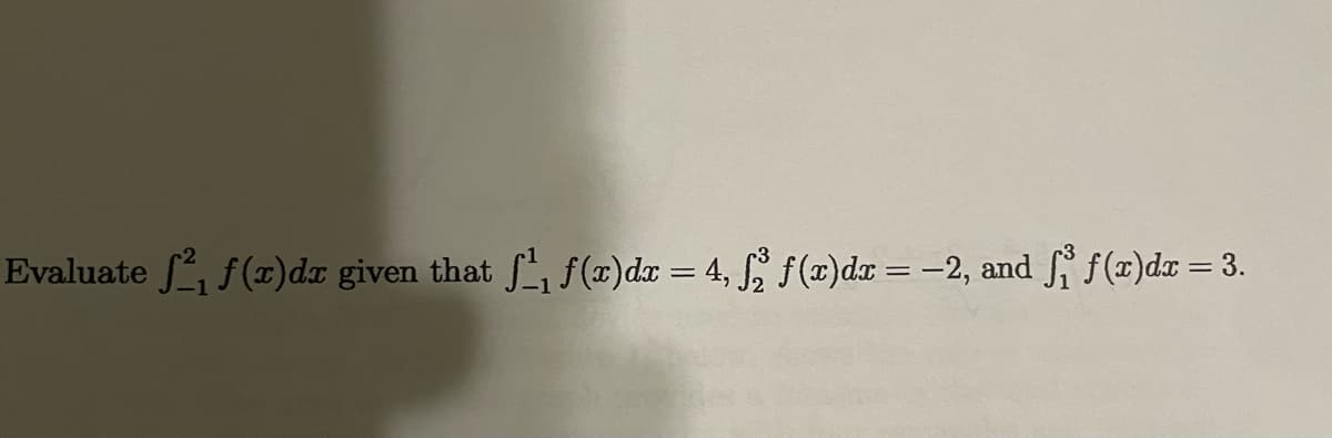 Evaluate f(x)dx given that f(x)dx = 4, f(x)da = -2, and f(x)dx = 3.
