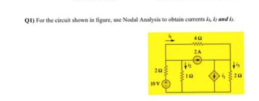Q1) For the circuit shown in figure, use Nodal Analysis to obtain currents ir, iz and is.
42
www
2A
20
4320
10 V
ww
