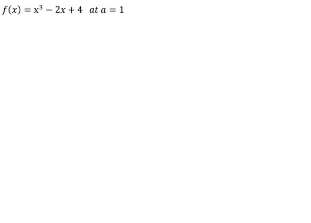 f(x) = x3 – 2x + 4 at a = 1
