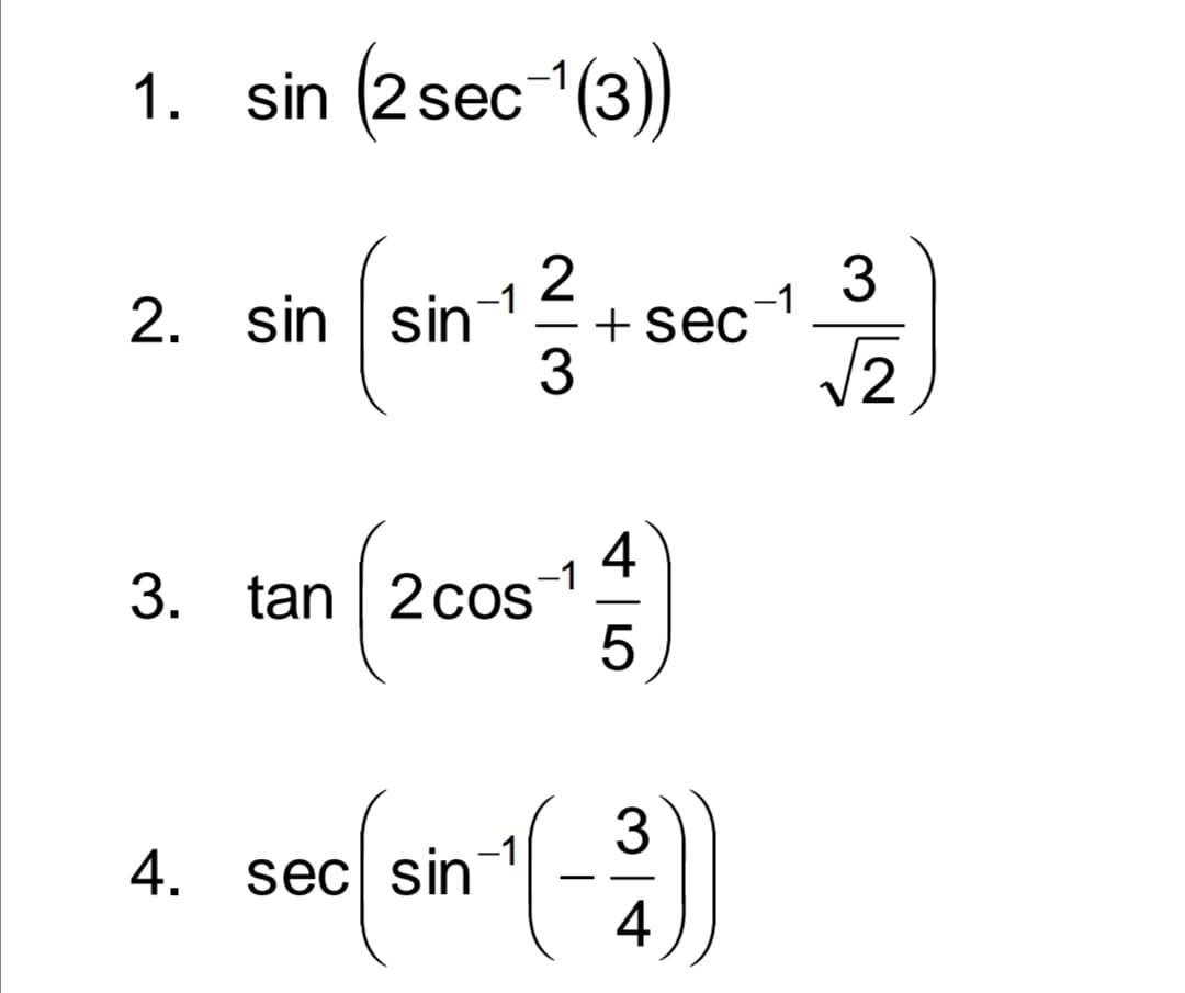 1. sin (2 sec (3)
2. sin sin
-1
3
-1
+ sec
3
4
tan | 2cos-1
-
3
4. sec sin
4
